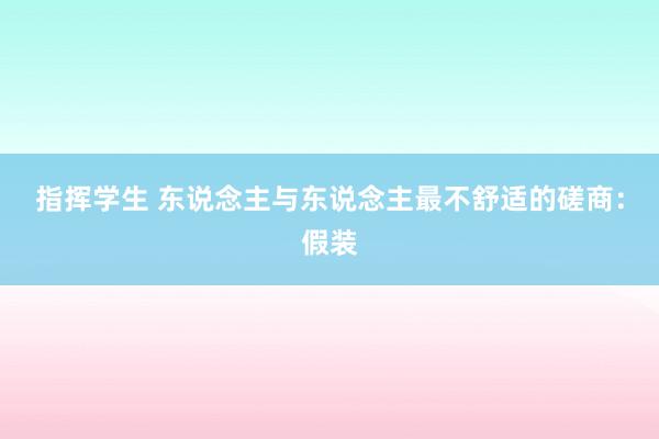 指挥学生 东说念主与东说念主最不舒适的磋商：假装