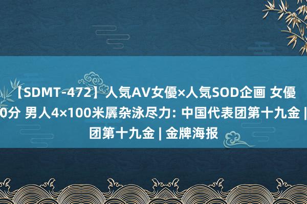 【SDMT-472】人気AV女優×人気SOD企画 女優祭7時間40分 男人4×100米羼杂泳尽力: 中国代表团第十九金 | 金牌海报