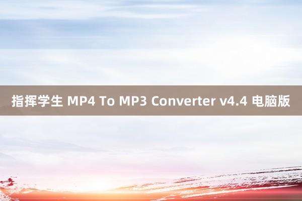 指挥学生 MP4 To MP3 Converter v4.4 电脑版